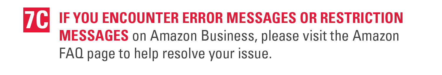 7c. If you encounter error messages or restriction messages on Amazon Business, please visit the Amazon FAQ page to help resolve your issue.