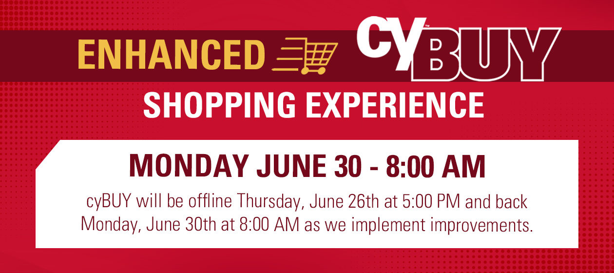 Enhanced cyBUY Shopping Experience starting Monday, June 30 at 8 AM. cyBUY will be offline Thursday, June 26th at 5:00 PM and back Monday, June 30th at 8:00 AM as we implement improvements.